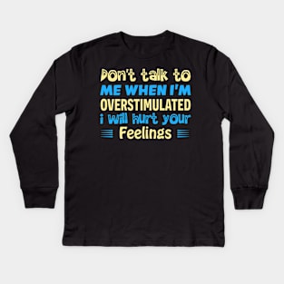 don t talk to me when i m overstimulated i will hurt your feelings Kids Long Sleeve T-Shirt